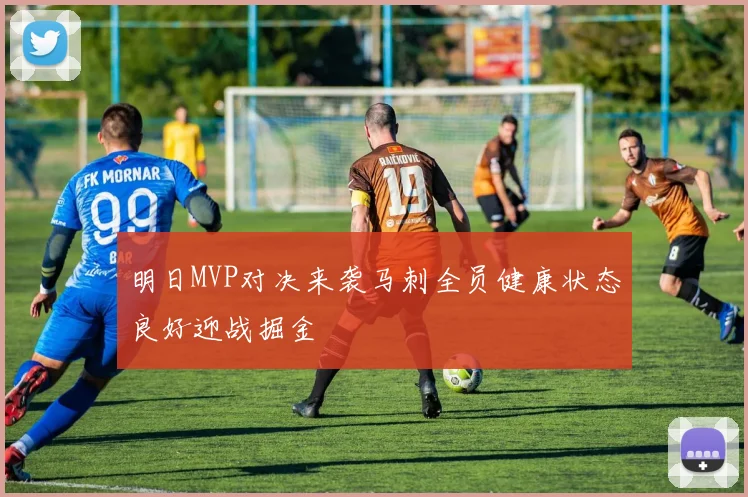 明日MVP对决来袭马刺全员健康状态良好迎战掘金