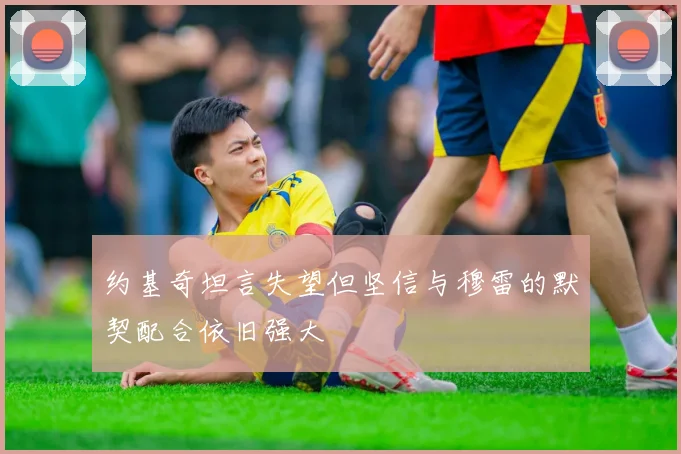 约基奇坦言失望但坚信与穆雷的默契配合依旧强大